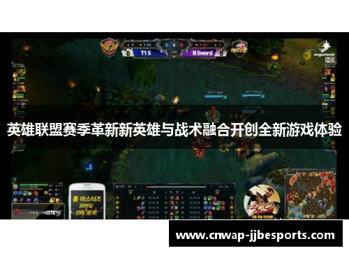 英雄联盟赛季革新新英雄与战术融合开创全新游戏体验