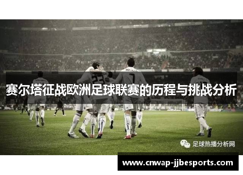 赛尔塔征战欧洲足球联赛的历程与挑战分析