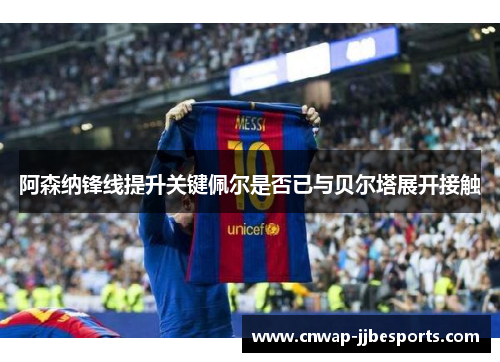 阿森纳锋线提升关键佩尔是否已与贝尔塔展开接触