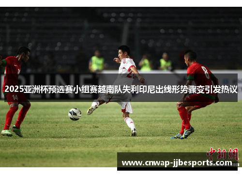 2025亚洲杯预选赛小组赛越南队失利印尼出线形势骤变引发热议