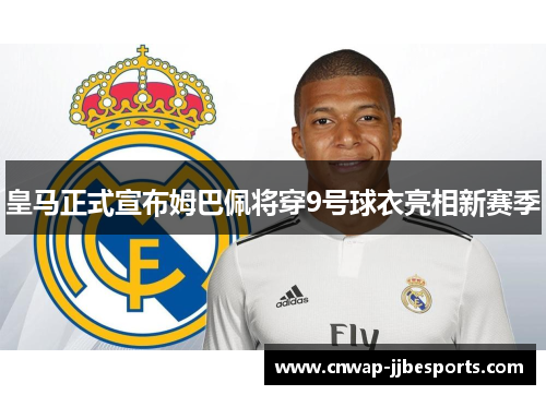 皇马正式宣布姆巴佩将穿9号球衣亮相新赛季 皇马正式宣布姆巴佩将穿9号球衣亮相新赛季