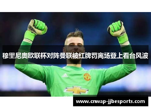 穆里尼奥欧联杯对阵曼联被红牌罚离场登上看台风波