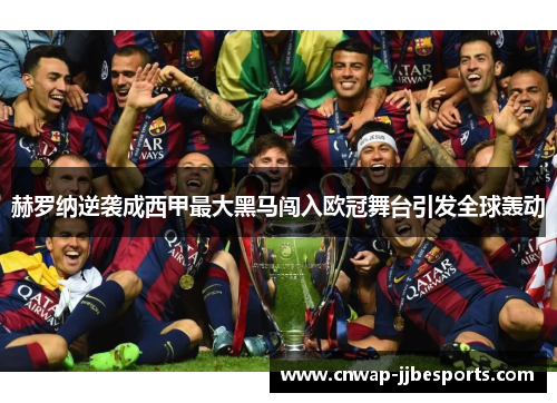 赫罗纳逆袭成西甲最大黑马闯入欧冠舞台引发全球轰动